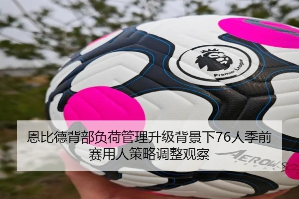 恩比德背部负荷管理升级背景下76人季前赛用人策略调整观察 | bet365