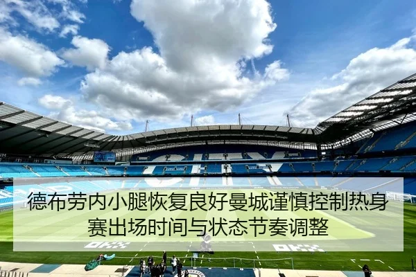 德布劳内小腿恢复良好曼城谨慎控制热身赛出场时间与状态节奏调整 | bet365
